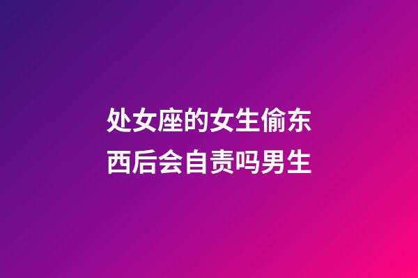 处女座的女生偷东西后会自责吗男生-第1张-星座运势-玄机派