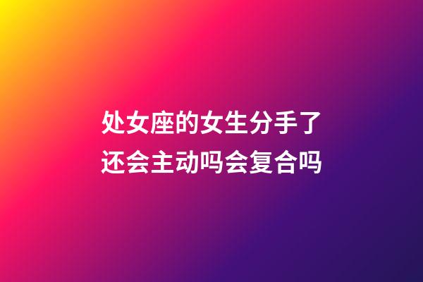 处女座的女生分手了还会主动吗会复合吗-第1张-星座运势-玄机派