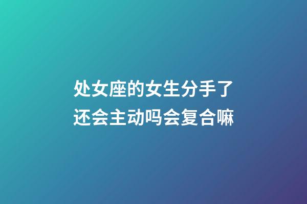 处女座的女生分手了还会主动吗会复合嘛-第1张-星座运势-玄机派