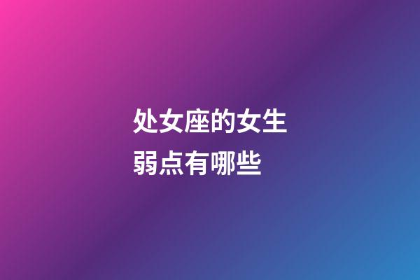 处女座的女生弱点有哪些-第1张-星座运势-玄机派