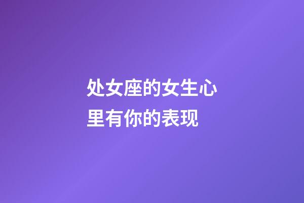 处女座的女生心里有你的表现-第1张-星座运势-玄机派