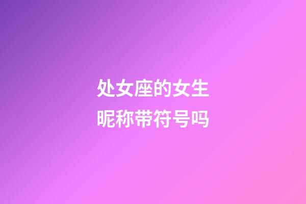 处女座的女生昵称带符号吗-第1张-星座运势-玄机派