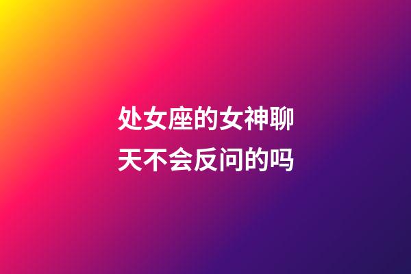 处女座的女神聊天不会反问的吗-第1张-星座运势-玄机派