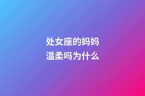 处女座的妈妈温柔吗为什么-第1张-星座运势-玄机派