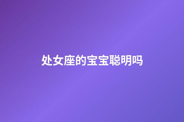 处女座的宝宝聪明吗-第1张-星座运势-玄机派