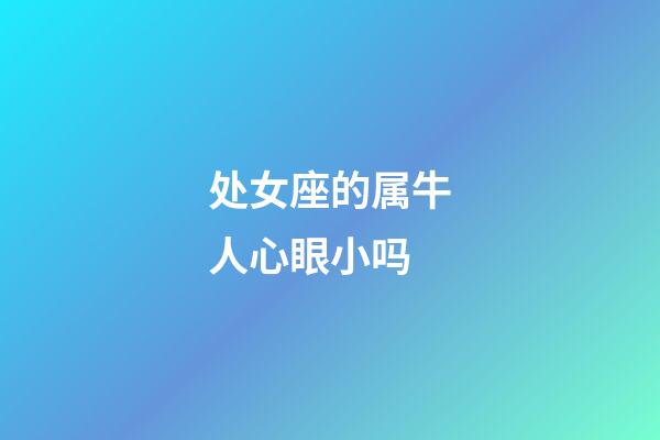处女座的属牛人心眼小吗-第1张-星座运势-玄机派