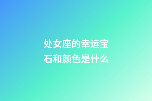 处女座的幸运宝石和颜色是什么-第1张-星座运势-玄机派