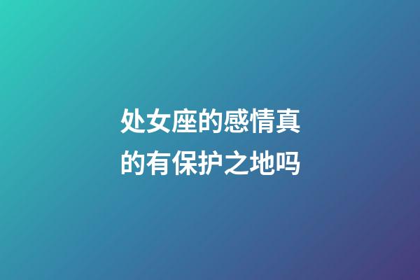 处女座的感情真的有保护之地吗-第1张-星座运势-玄机派