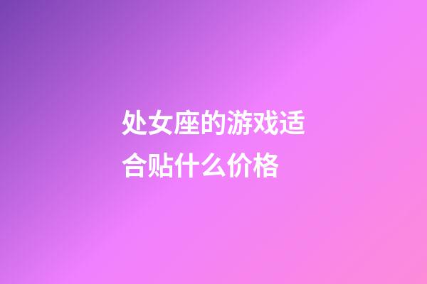 处女座的游戏适合贴什么价格-第1张-星座运势-玄机派