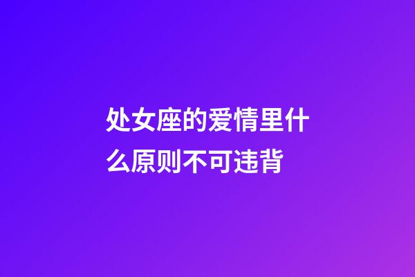 处女座的爱情里什么原则不可违背-第1张-星座运势-玄机派
