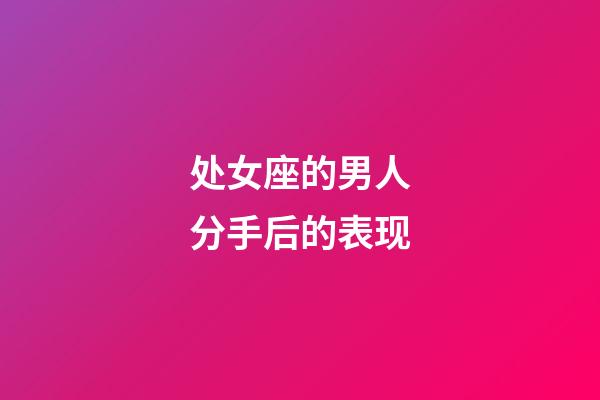 处女座的男人分手后的表现-第1张-星座运势-玄机派