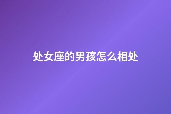 处女座的男孩怎么相处-第1张-星座运势-玄机派