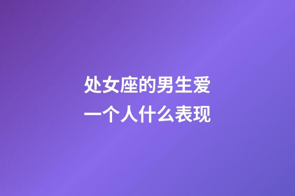 处女座的男生爱一个人什么表现-第1张-星座运势-玄机派