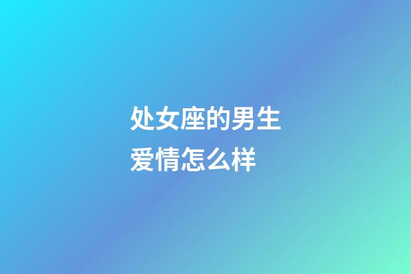 处女座的男生爱情怎么样-第1张-星座运势-玄机派