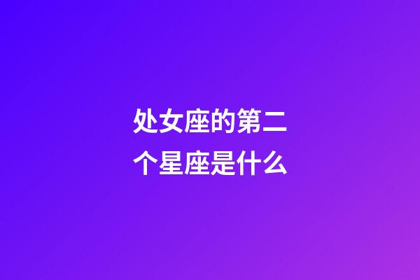 处女座的第二个星座是什么-第1张-星座运势-玄机派