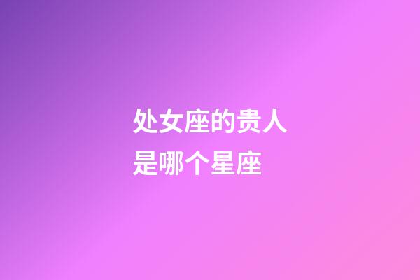 处女座的贵人是哪个星座-第1张-星座运势-玄机派