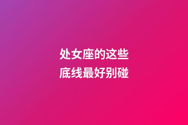 处女座的这些底线最好别碰-第1张-星座运势-玄机派