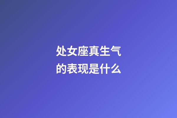 处女座真生气的表现是什么-第1张-星座运势-玄机派