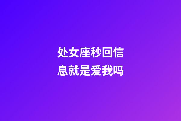 处女座秒回信息就是爱我吗-第1张-星座运势-玄机派