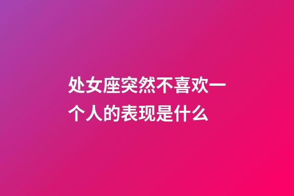 处女座突然不喜欢一个人的表现是什么-第1张-星座运势-玄机派