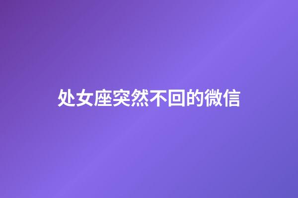 处女座突然不回的微信-第1张-星座运势-玄机派