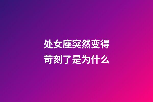 处女座突然变得苛刻了是为什么-第1张-星座运势-玄机派