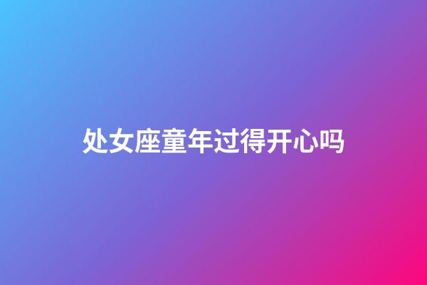 处女座童年过得开心吗-第1张-星座运势-玄机派