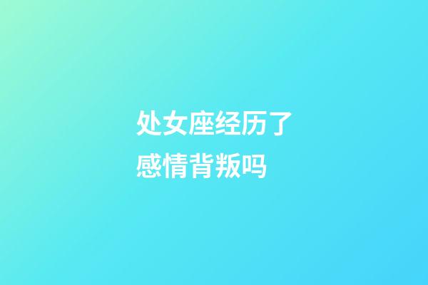 处女座经历了感情背叛吗-第1张-星座运势-玄机派