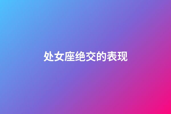 处女座绝交的表现-第1张-星座运势-玄机派