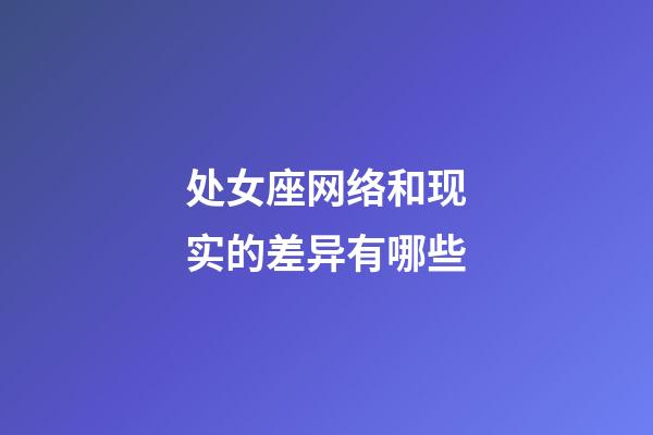 处女座网络和现实的差异有哪些-第1张-星座运势-玄机派