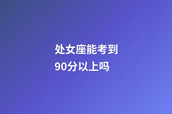 处女座能考到90分以上吗-第1张-星座运势-玄机派