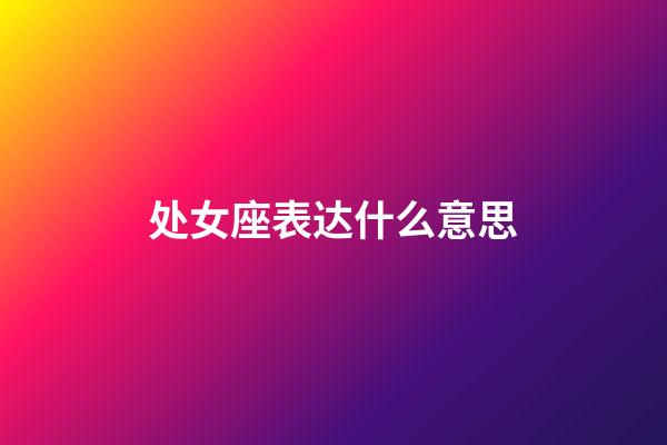 处女座表达什么意思-第1张-星座运势-玄机派