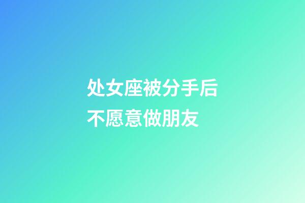 处女座被分手后不愿意做朋友-第1张-星座运势-玄机派