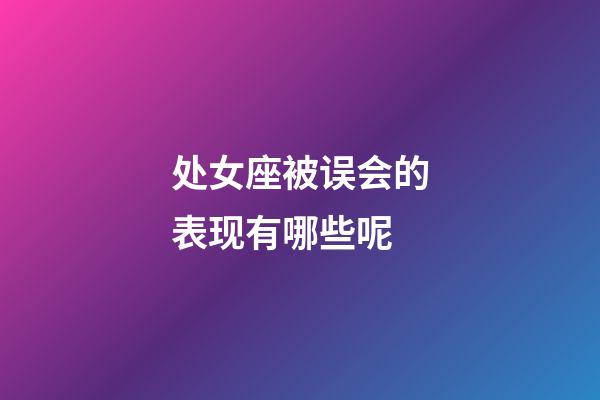 处女座被误会的表现有哪些呢-第1张-星座运势-玄机派