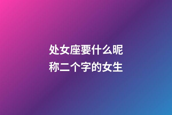 处女座要什么昵称二个字的女生-第1张-星座运势-玄机派