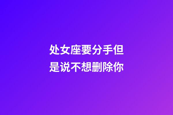 处女座要分手但是说不想删除你-第1张-星座运势-玄机派