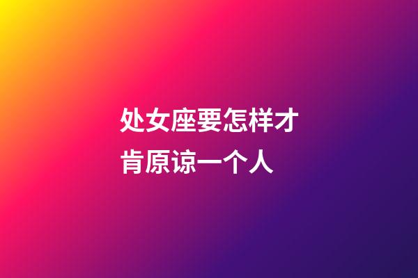 处女座要怎样才肯原谅一个人-第1张-星座运势-玄机派
