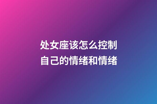 处女座该怎么控制自己的情绪和情绪-第1张-星座运势-玄机派