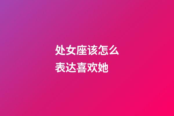 处女座该怎么表达喜欢她-第1张-星座运势-玄机派