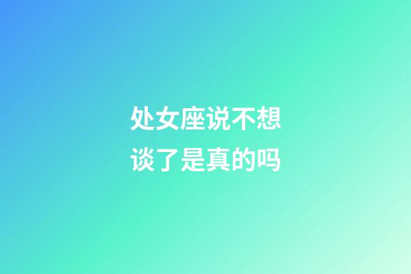 处女座说不想谈了是真的吗-第1张-星座运势-玄机派