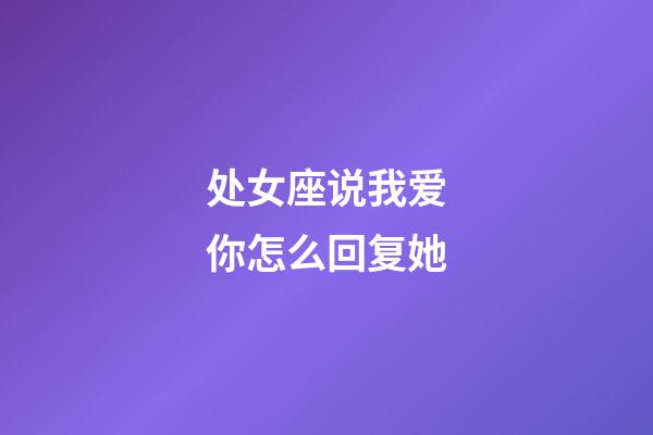 处女座说我爱你怎么回复她-第1张-星座运势-玄机派