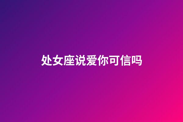 处女座说爱你可信吗-第1张-星座运势-玄机派