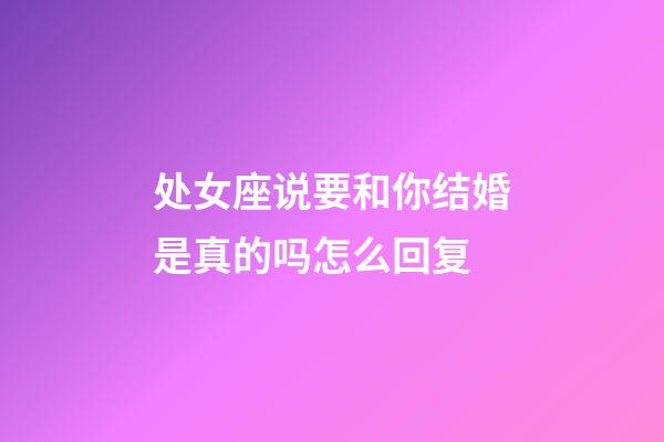 处女座说要和你结婚是真的吗怎么回复-第1张-星座运势-玄机派