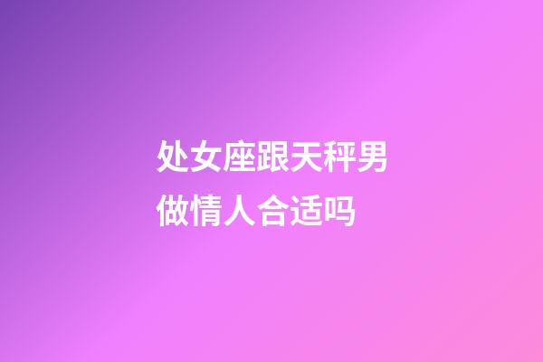 处女座跟天秤男做情人合适吗-第1张-星座运势-玄机派