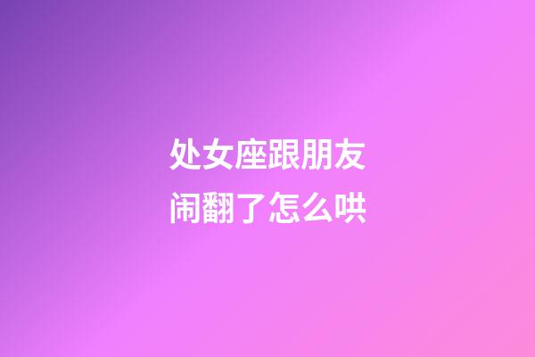 处女座跟朋友闹翻了怎么哄