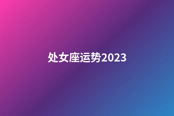处女座运势2023-第1张-星座运势-玄机派