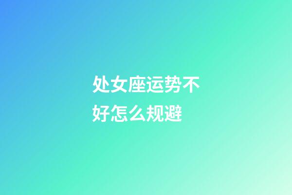 处女座运势不好怎么规避-第1张-星座运势-玄机派