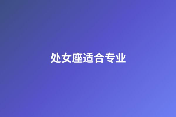 处女座适合专业-第1张-星座运势-玄机派