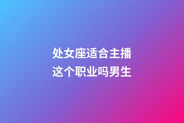 处女座适合主播这个职业吗男生-第1张-星座运势-玄机派