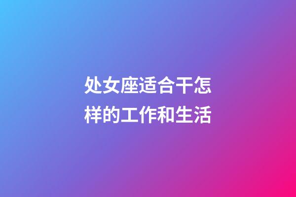 处女座适合干怎样的工作和生活-第1张-星座运势-玄机派